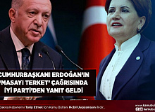Cumhurbaşkanı Erdoğan’ın 'Masayı Terk Et' Çağrısına İYİ Parti’den Yanıt Geldi