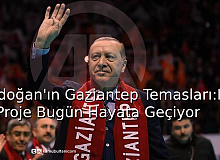 Erdoğan'ın Gaziantep Temasları: Dev Proje Bugün Hayata Geçiyor