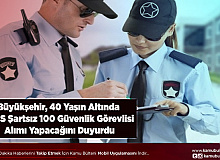 Güvenlik Görevlisi Alımı İçin Bekleyenler Büyükşehir 40 Yaşın Altında KPSS Şartsız 100 Güvenlik Görevlisi Alımı Yapacağını Duyurdu