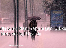 Haftasonu Planı Yapanların Dikkatine! Meteoroloji Uyardı