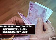 Hesaplarınızı Kontrol Edin Bakan Hayırlı Olsun Diyerek Duyurdu
