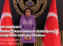 İstanbul’u Kana Bulayan Saldırganın Kimliği Belli Oldu İşte İtirafları