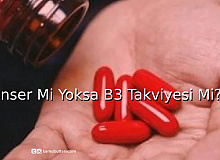 Kanser Mi Yoksa Sadece B3 Takviyesi mi?