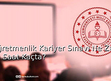 Öğretmenlik Kariyer Sınavı Ne Zaman, Saat Kaçta? Giriş Belgeleri Nasıl Alınacak?
