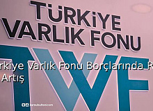 Türkiye Varlık Fonu Borçlarında Rekor Artış