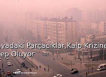 Uzmanlar:Havadaki Parçacıklar Kalp Krizine Neden Oluyor