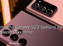 Samsung Galaxy S23 Serisini Bekleyenlerin Dikkatine