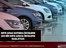 Bakanlıktan Sıfır Kilometre Araç Satışlarına İnceleme Bilgi ve Belge Talep Edildi