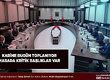 Kabine Bugün Toplanıyor İşte Masadaki O Kritik Başlıklar