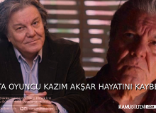 USTA OYUNCU KAZIM AKŞAR HAYATINI KAYBETTİ