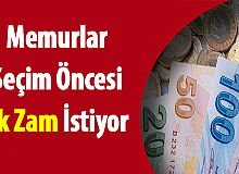 Memurlar Seçim Öncesi Ek Zam İstiyor