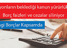 Milyonların beklediği kanun yürürlükte! Borç faizleri ve cezalar siliniyor