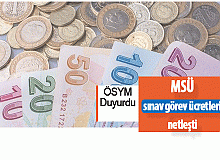 MSÜ sınav görev ücretleri netleşti