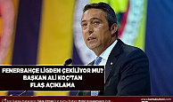 Fenerbahçe Ligden Çekiliyor Mu? Başkan Ali Koç'tan Flaş Açıklama
